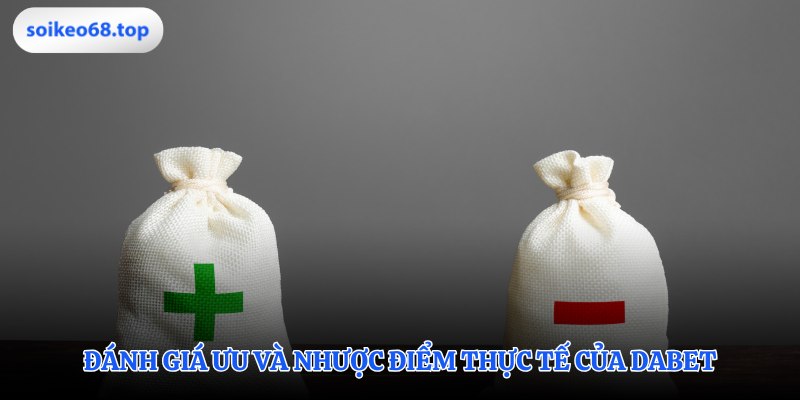 Cái nhìn khách quan về ưu nhược DABET