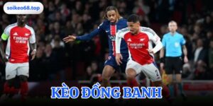 Kèo Đồng Banh Soikeo68 Cách Đọc và Chiến Lược An Toàn