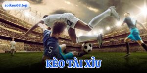 Kèo tài xỉu - Giải mã cách đọc và 3 chiến thuật soi kèo A-Z | Soikeo68