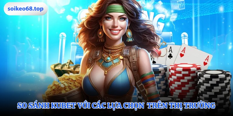 Đặt cược KUBET và các đối thủ cạnh tranh